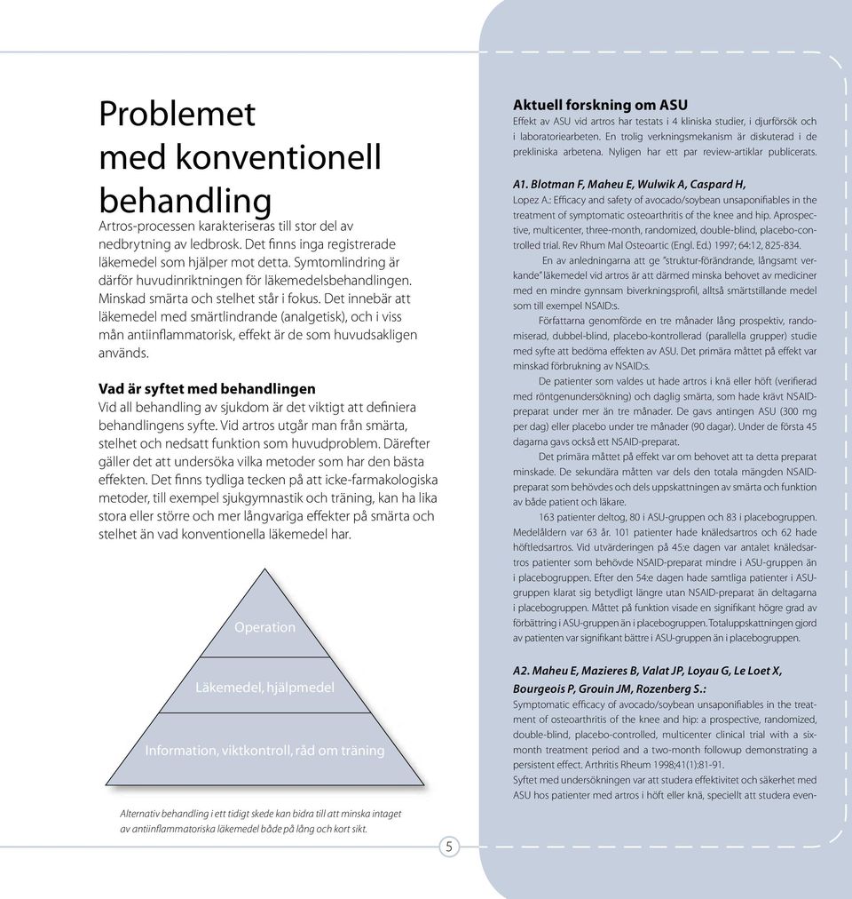 Det innebär att läkemedel med smärtlindrande (analgetisk), och i viss mån antiinflammatorisk, effekt är de som huvudsakligen används.