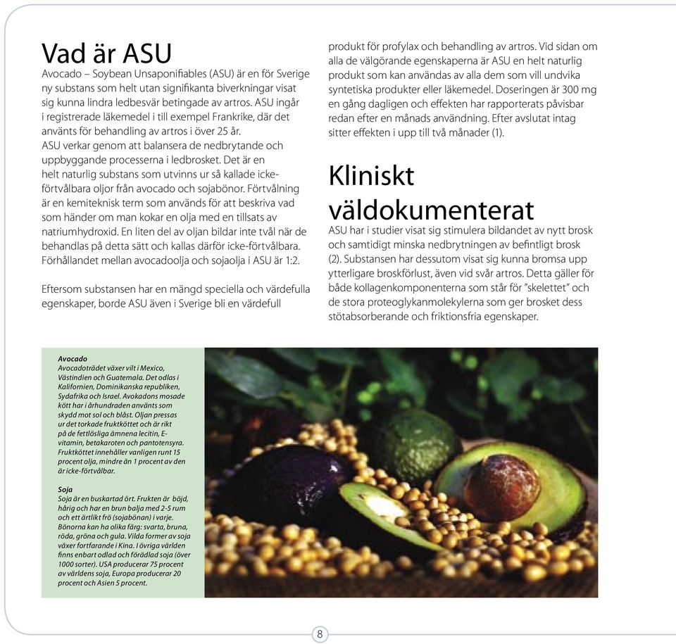 ASU verkar genom att balansera de nedbrytande och uppbyggande processerna i ledbrosket. Det är en helt naturlig substans som utvinns ur så kallade ickeförtvålbara oljor från avocado och sojabönor.