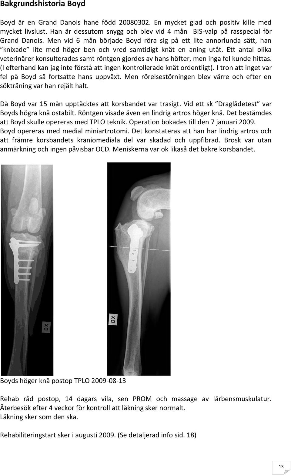 Men vid 6 mån började Boyd röra sig på ett lite annorlunda sätt, han knixade lite med höger ben och vred samtidigt knät en aning utåt.