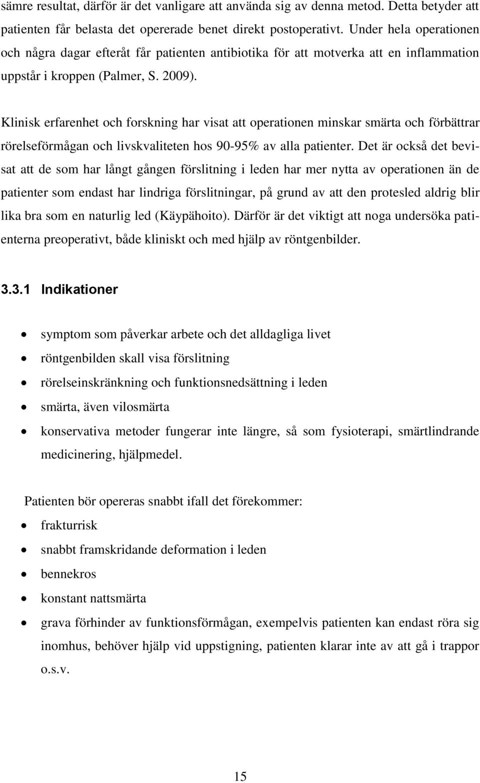 Klinisk erfarenhet och forskning har visat att operationen minskar smärta och förbättrar rörelseförmågan och livskvaliteten hos 90-95% av alla patienter.