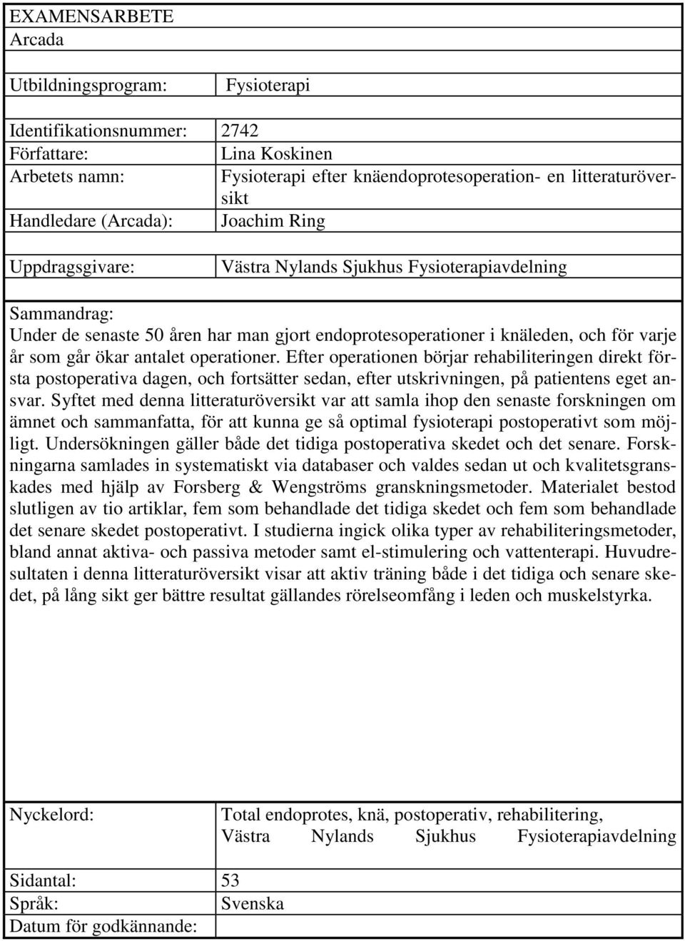 antalet operationer. Efter operationen börjar rehabiliteringen direkt första postoperativa dagen, och fortsätter sedan, efter utskrivningen, på patientens eget ansvar.