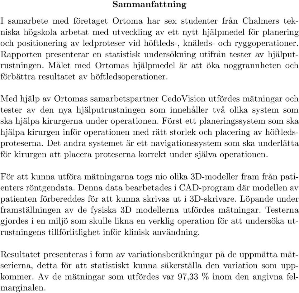 Målet med Ortomas hjälpmedel är att öka noggrannheten och förbättra resultatet av höftledsoperationer.