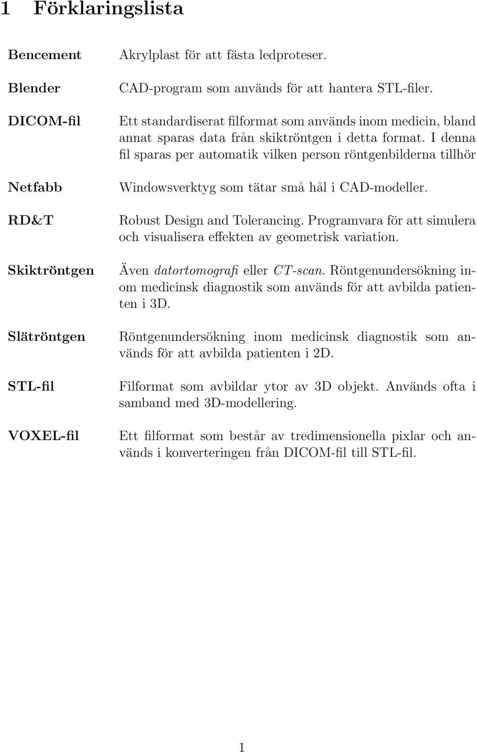 I denna fil sparas per automatik vilken person röntgenbilderna tillhör Windowsverktyg som tätar små hål i CAD-modeller. Robust Design and Tolerancing.