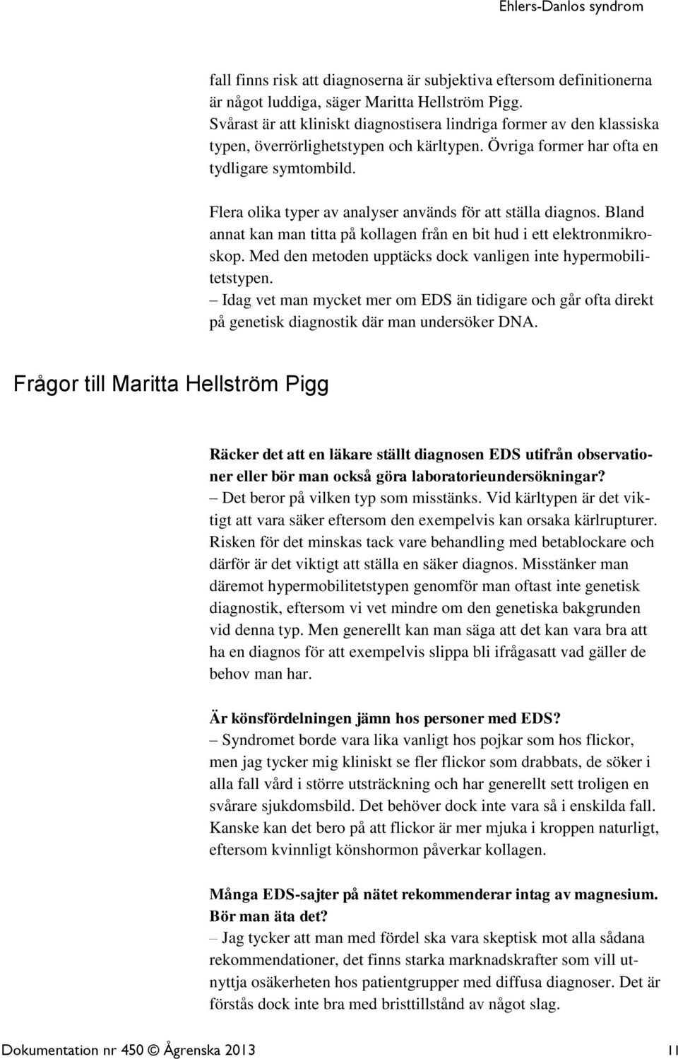 Flera olika typer av analyser används för att ställa diagnos. Bland annat kan man titta på kollagen från en bit hud i ett elektronmikroskop.