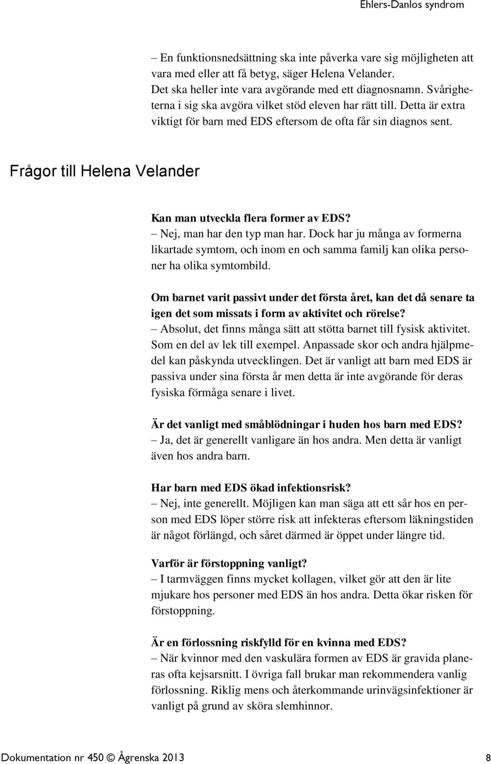 Frågor till Helena Velander Kan man utveckla flera former av EDS? Nej, man har den typ man har.