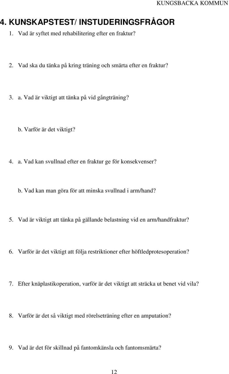 5. Vad är viktigt att tänka på gällande belastning vid en arm/handfraktur? 6. Varför är det viktigt att följa restriktioner efter höftledprotesoperation? 7.