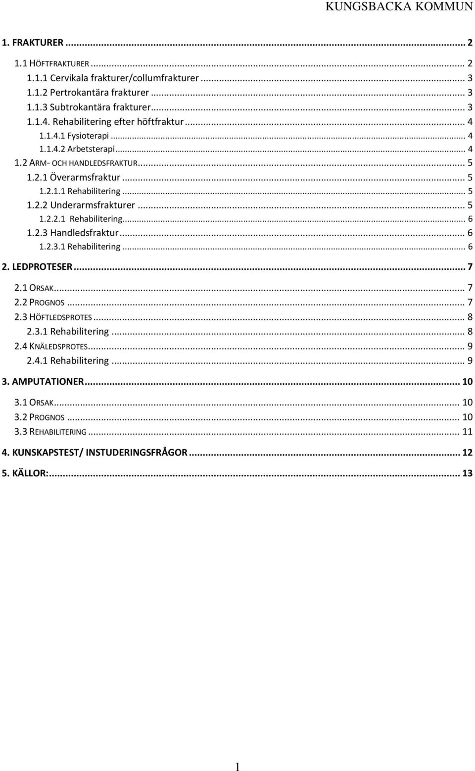 .. 5 1.2.2.1 Rehabilitering... 6 1.2.3 Handledsfraktur... 6 1.2.3.1 Rehabilitering... 6 2. LEDPROTESER... 7 2.1 ORSAK... 7 2.2 PROGNOS... 7 2.3 HÖFTLEDSPROTES... 8 2.3.1 Rehabilitering... 8 2.4 KNÄLEDSPROTES.