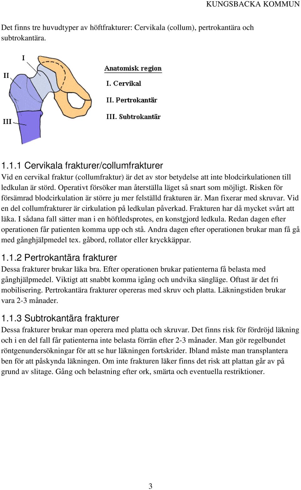 Operativt försöker man återställa läget så snart som möjligt. Risken för försämrad blodcirkulation är större ju mer felställd frakturen är. Man fixerar med skruvar.