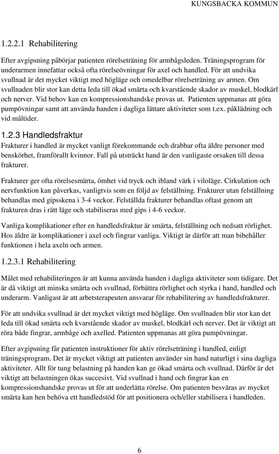 Om svullnaden blir stor kan detta leda till ökad smärta och kvarstående skador av muskel, blodkärl och nerver. Vid behov kan en kompressionshandske provas ut.