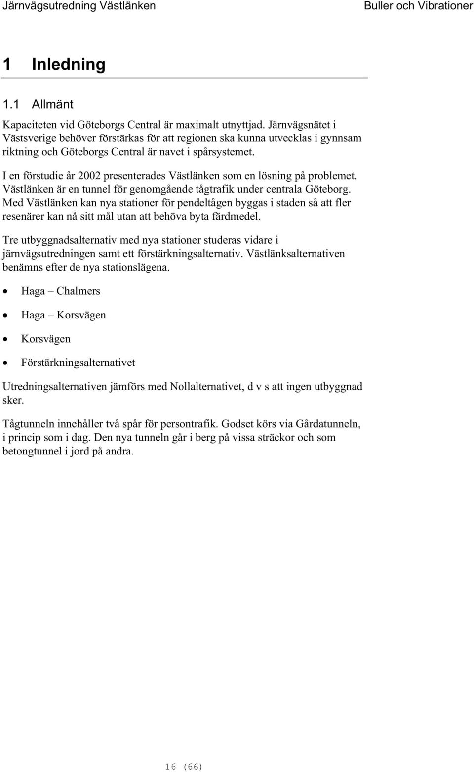 I en förstudie år 2002 presenterades Västlänken som en lösning på prolemet. Västlänken är en tunnel för genomgående tågtrafik under centrala Göteorg.