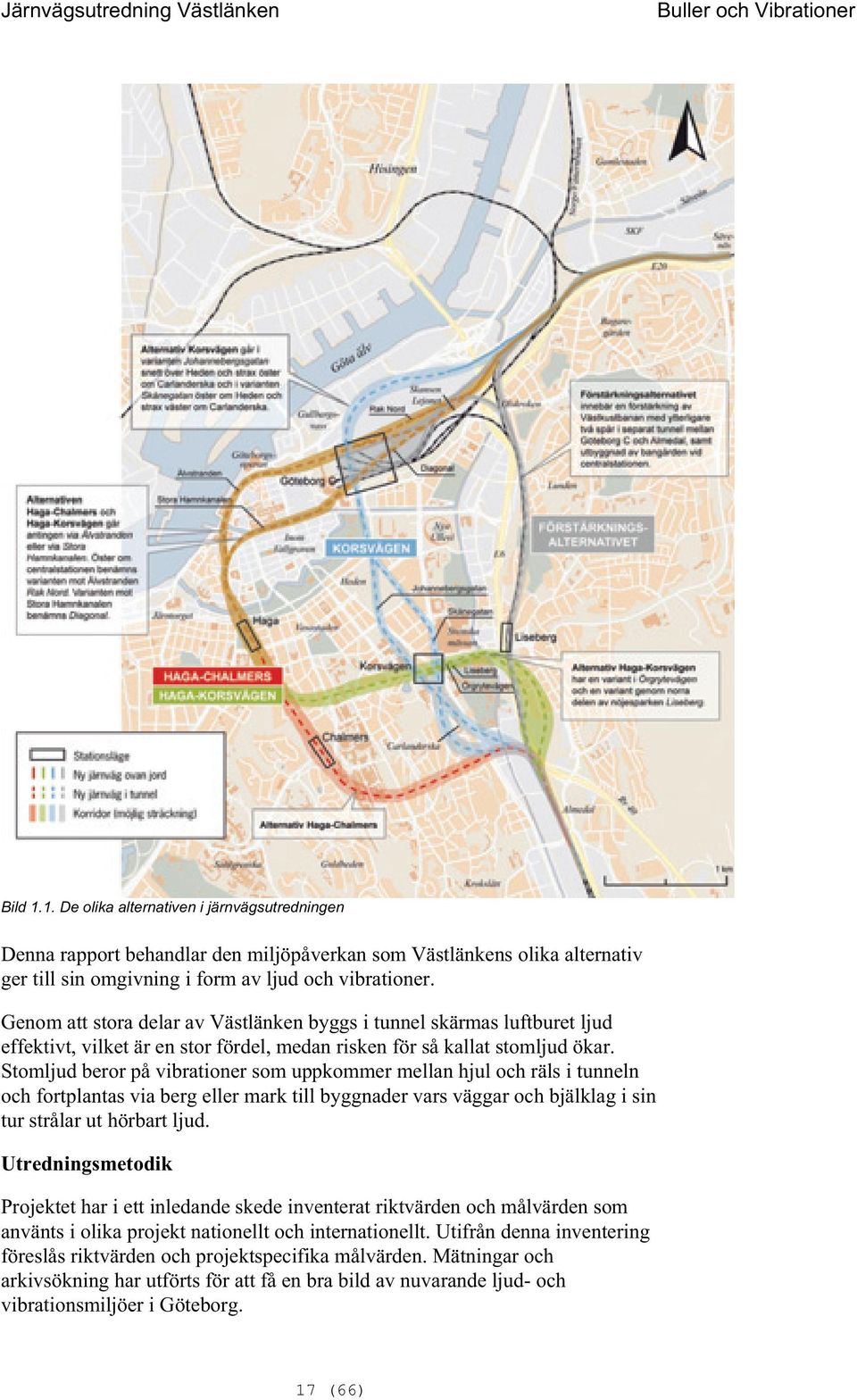 Genom att stora delar av Västlänken yggs i tunnel skärmas lufturet ljud effektivt, vilket är en stor fördel, medan risken för så kallat stomljud ökar.