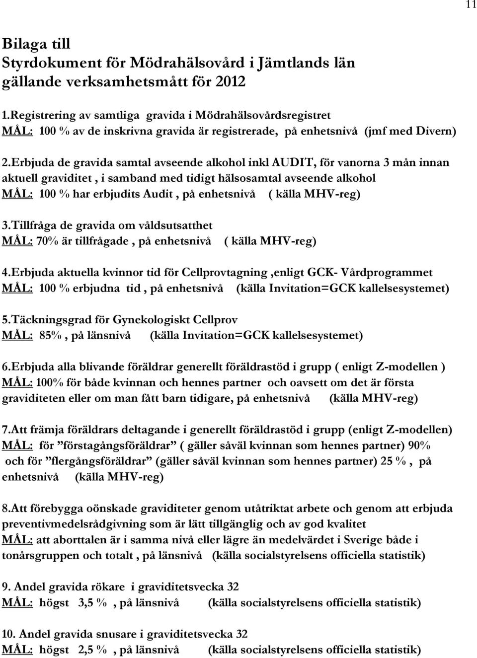 Erbjuda de gravida samtal avseende alkohol inkl AUDIT, för vanorna 3 mån innan aktuell graviditet, i samband med tidigt hälsosamtal avseende alkohol MÅL: 100 % har erbjudits Audit, på enhetsnivå (