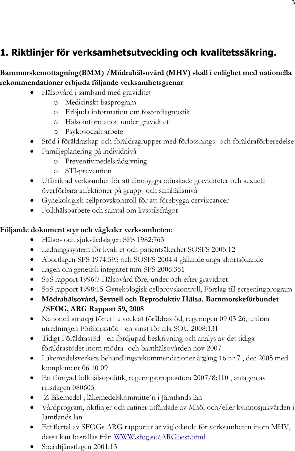 Erbjuda information om fosterdiagnostik o Hälsoinformation under graviditet o Psykosocialt arbete Stöd i föräldraskap och föräldragrupper med förlossnings- och föräldraförberedelse Familjeplanering