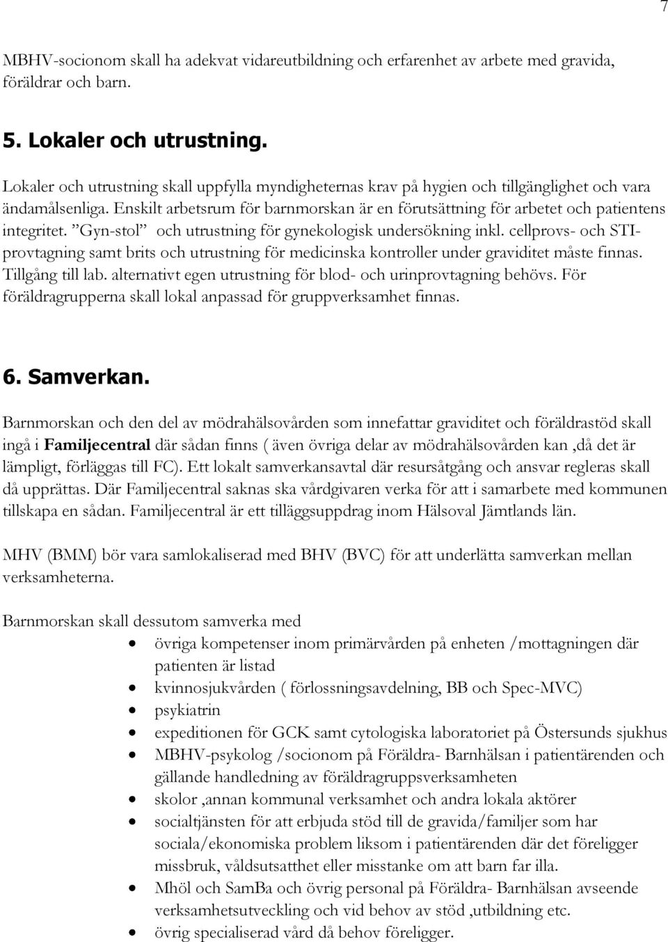 Enskilt arbetsrum för barnmorskan är en förutsättning för arbetet och patientens integritet. Gyn-stol och utrustning för gynekologisk undersökning inkl.