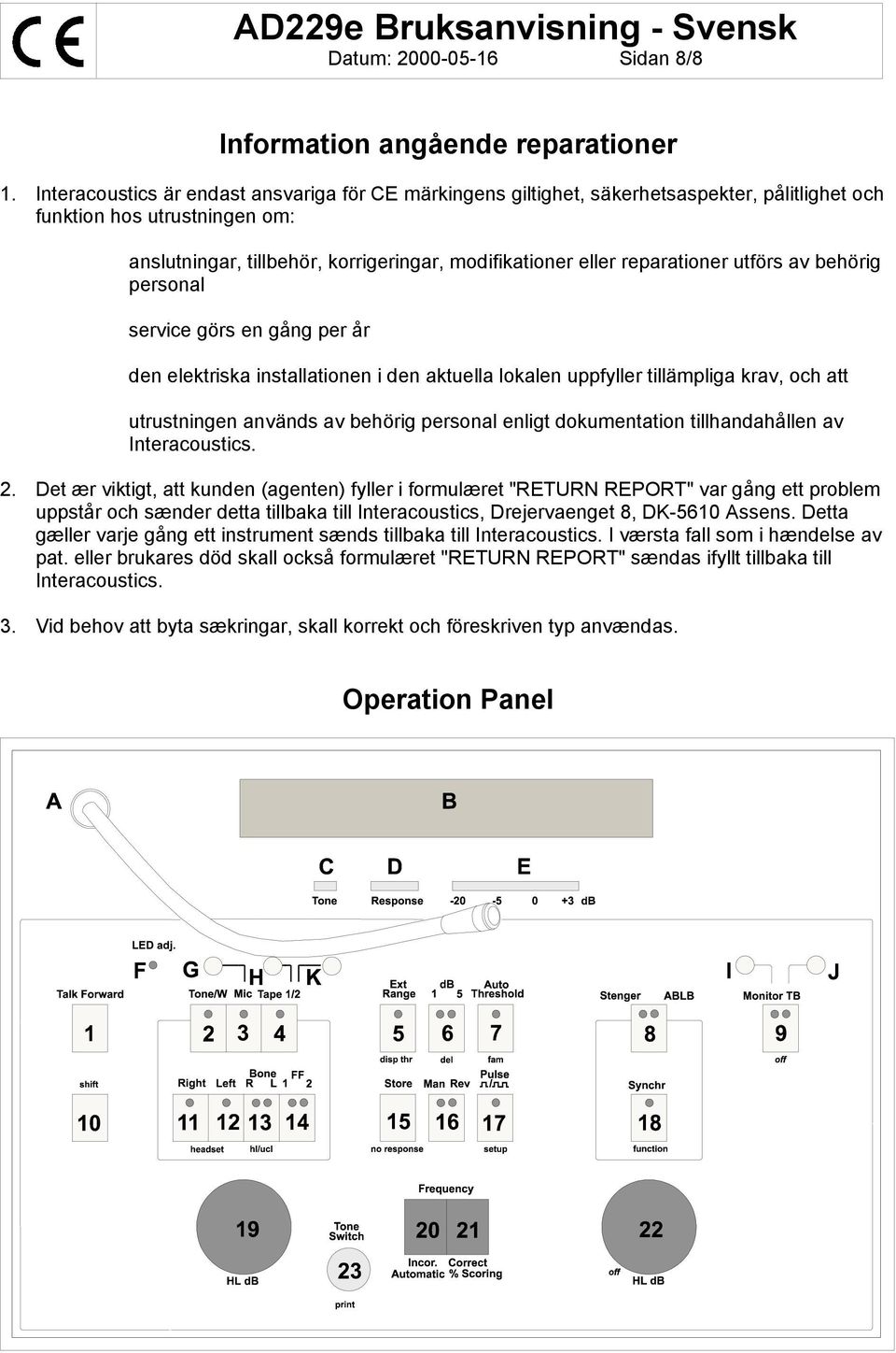 reparationer utförs av behörig personal service görs en gång per år den elektriska installationen i den aktuella lokalen uppfyller tillämpliga krav, och att utrustningen används av behörig personal