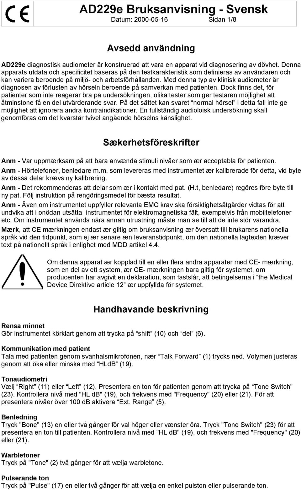 Med denna typ av klinisk audiometer är diagnosen av förlusten av hörseln beroende på samverkan med patienten.