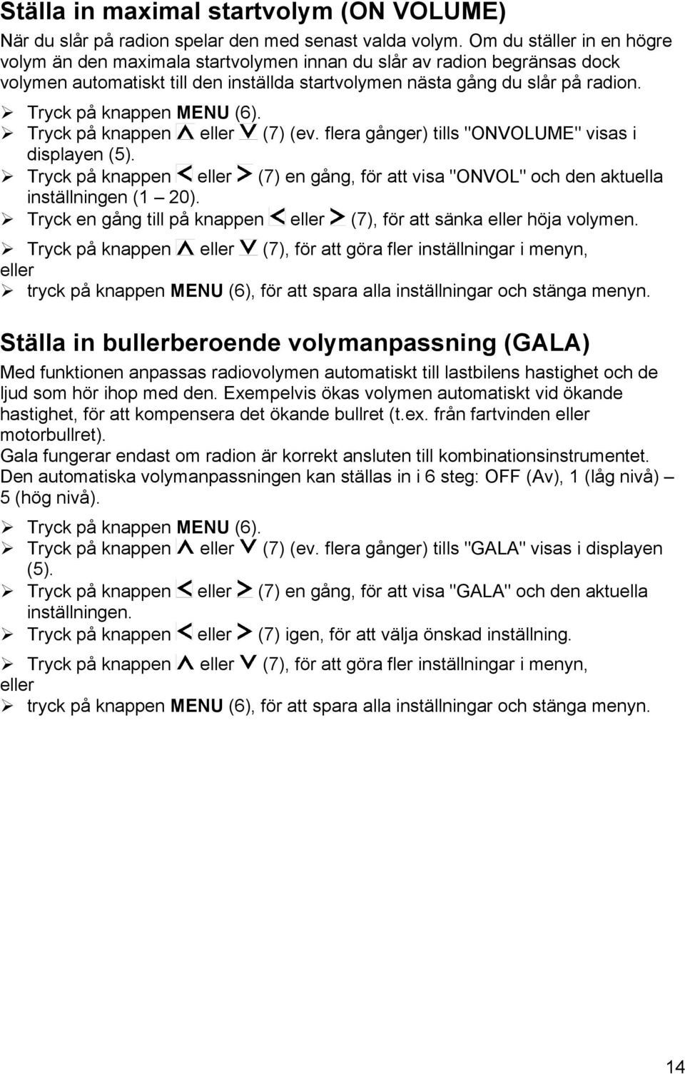 " Tryck på knappen MENU (6). " Tryck på knappen (7) (ev. flera gånger) tills "ONVOLUME" visas i displayen (5).