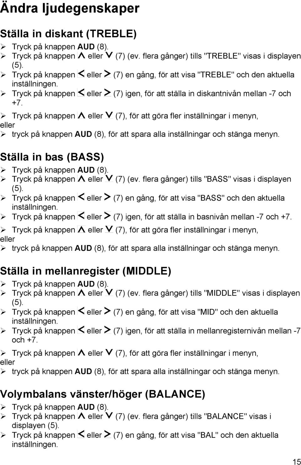 " Tryck på knappen (7), för att göra fler inställningar i menyn, " tryck på knappen AUD (8), för att spara alla inställningar och stänga menyn. Ställa in bas (BASS) " Tryck på knappen AUD (8).