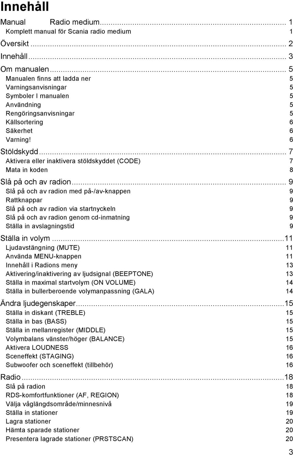 .. 7 Aktivera inaktivera stöldskyddet (CODE) 7 Mata in koden 8 Slå på och av radion.