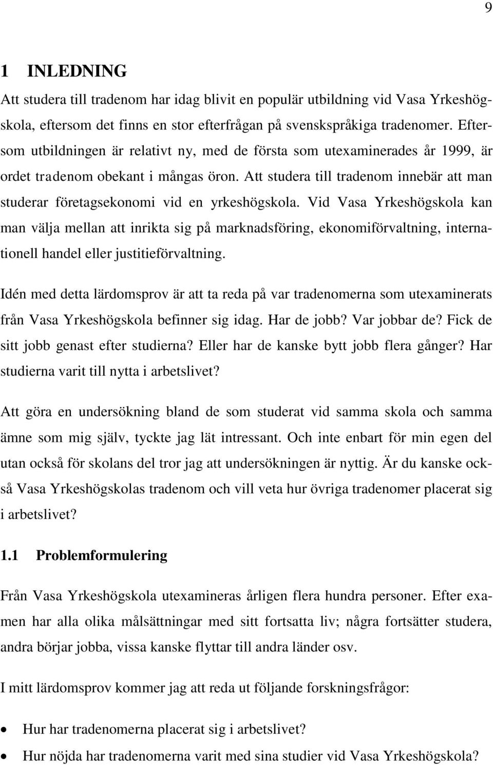 Att studera till tradenom innebär att man studerar företagsekonomi vid en yrkeshögskola.