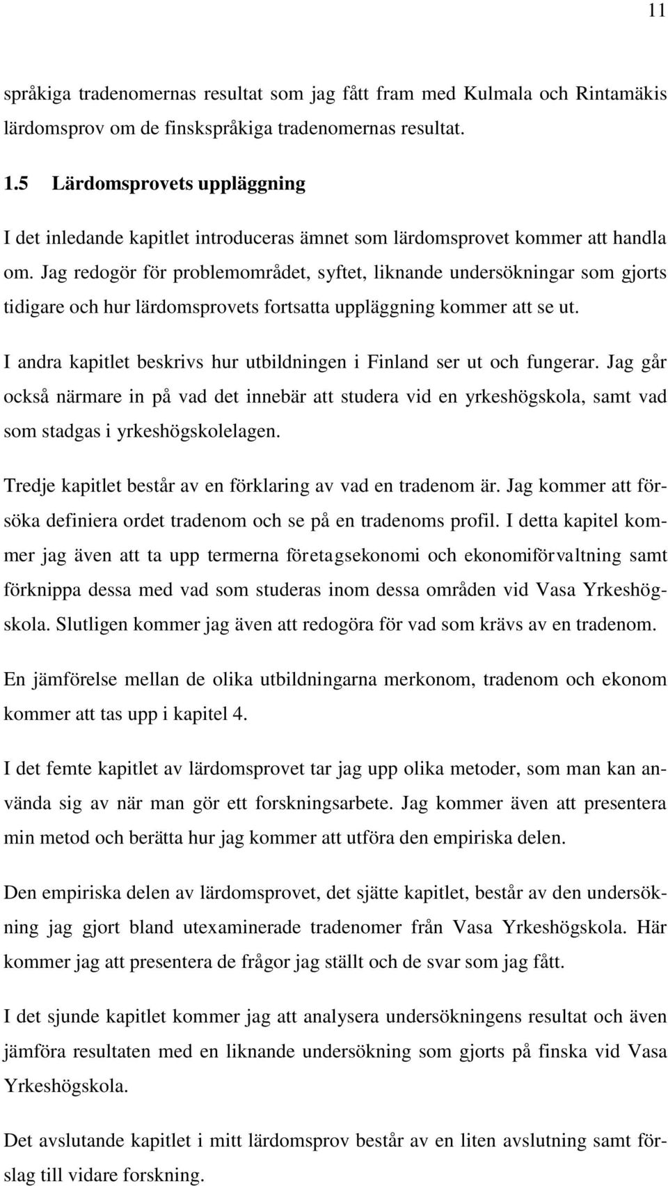 Jag redogör för problemområdet, syftet, liknande undersökningar som gjorts tidigare och hur lärdomsprovets fortsatta uppläggning kommer att se ut.