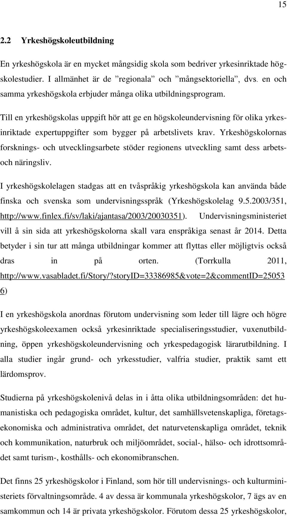 Till en yrkeshögskolas uppgift hör att ge en högskoleundervisning för olika yrkesinriktade expertuppgifter som bygger på arbetslivets krav.