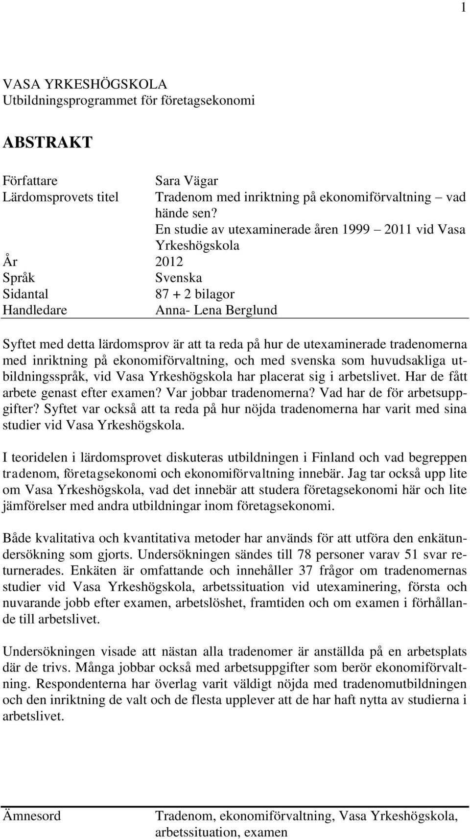 utexaminerade tradenomerna med inriktning på ekonomiförvaltning, och med svenska som huvudsakliga utbildningsspråk, vid Vasa Yrkeshögskola har placerat sig i arbetslivet.