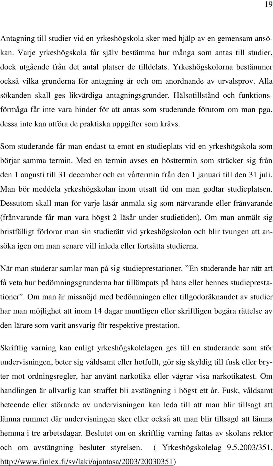 Yrkeshögskolorna bestämmer också vilka grunderna för antagning är och om anordnande av urvalsprov. Alla sökanden skall ges likvärdiga antagningsgrunder.