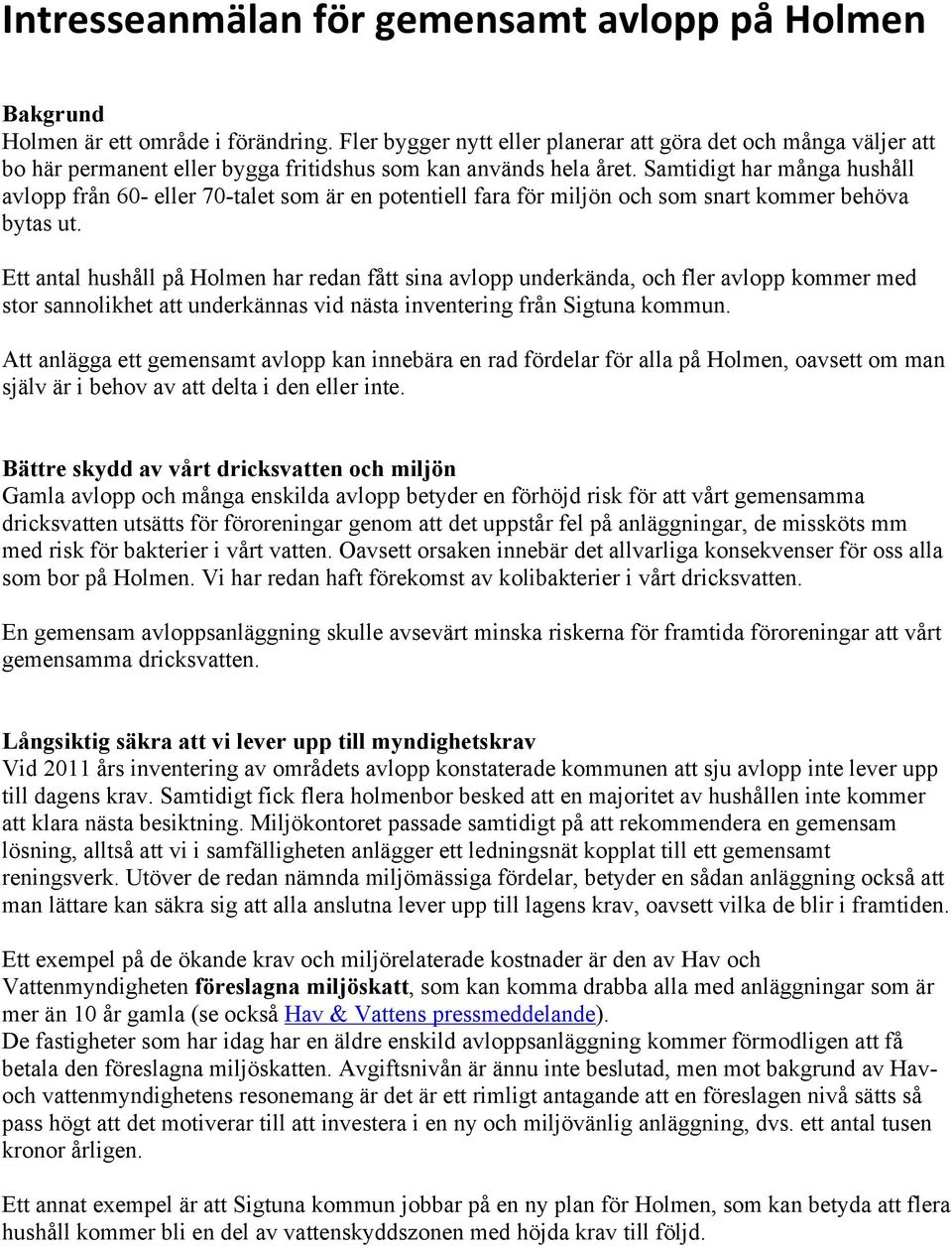 Samtidigt har många hushåll avlopp från 60- eller 70-talet som är en potentiell fara för miljön och som snart kommer behöva bytas ut.