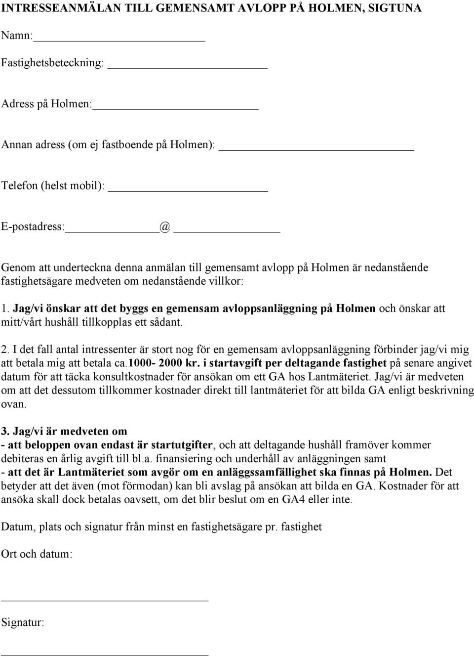 Jag/vi önskar att det byggs en gemensam avloppsanläggning på Holmen och önskar att mitt/vårt hushåll tillkopplas ett sådant. 2.