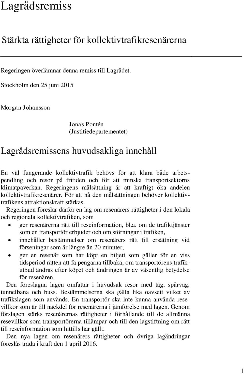 resor på fritiden och för att minska transportsektorns klimatpåverkan. Regeringens målsättning är att kraftigt öka andelen kollektivtrafikresenärer.