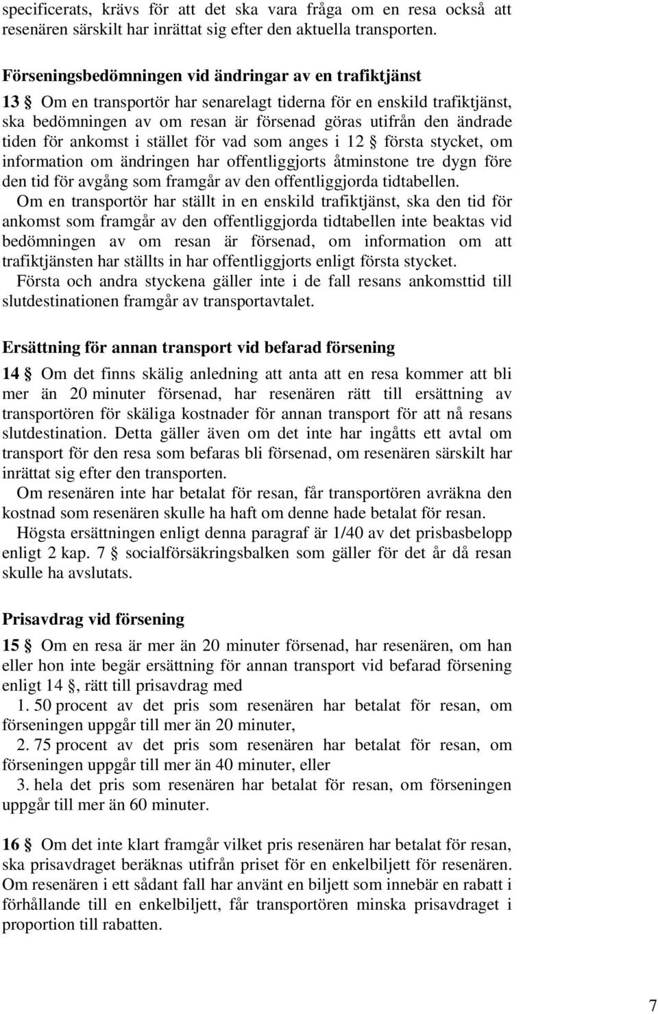 för ankomst i stället för vad som anges i 12 första stycket, om information om ändringen har offentliggjorts åtminstone tre dygn före den tid för avgång som framgår av den offentliggjorda tidtabellen.