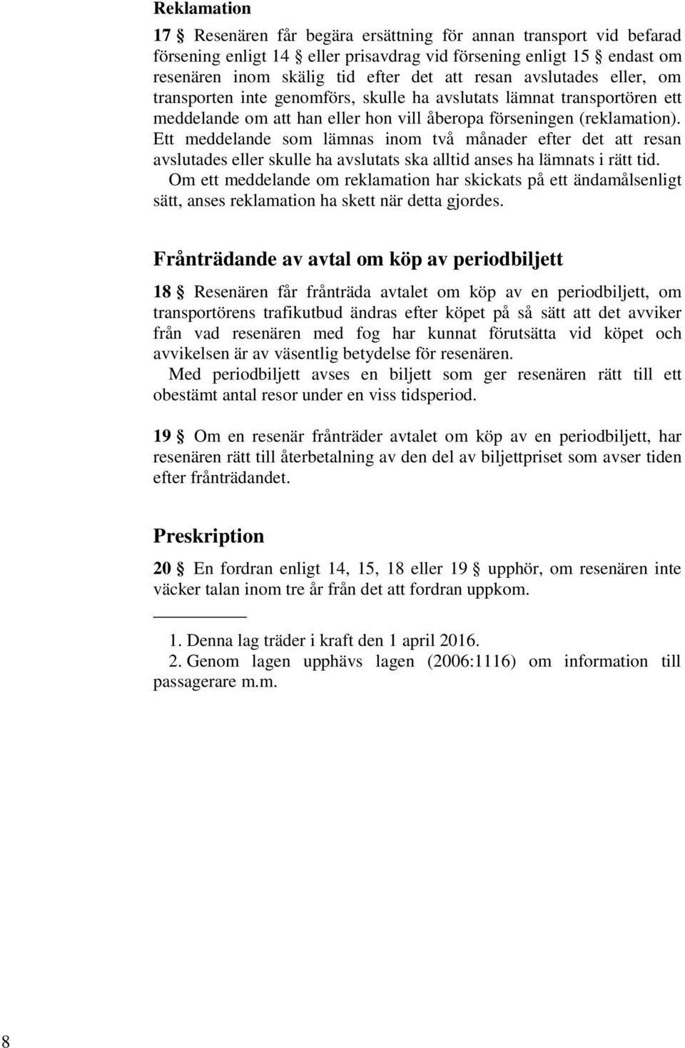 Ett meddelande som lämnas inom två månader efter det att resan avslutades eller skulle ha avslutats ska alltid anses ha lämnats i rätt tid.