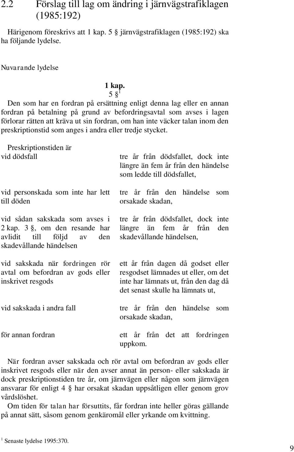 väcker talan inom den preskriptionstid som anges i andra eller tredje stycket. Preskriptionstiden är vid dödsfall vid personskada som inte har lett till döden vid sådan sakskada som avses i 2 kap.