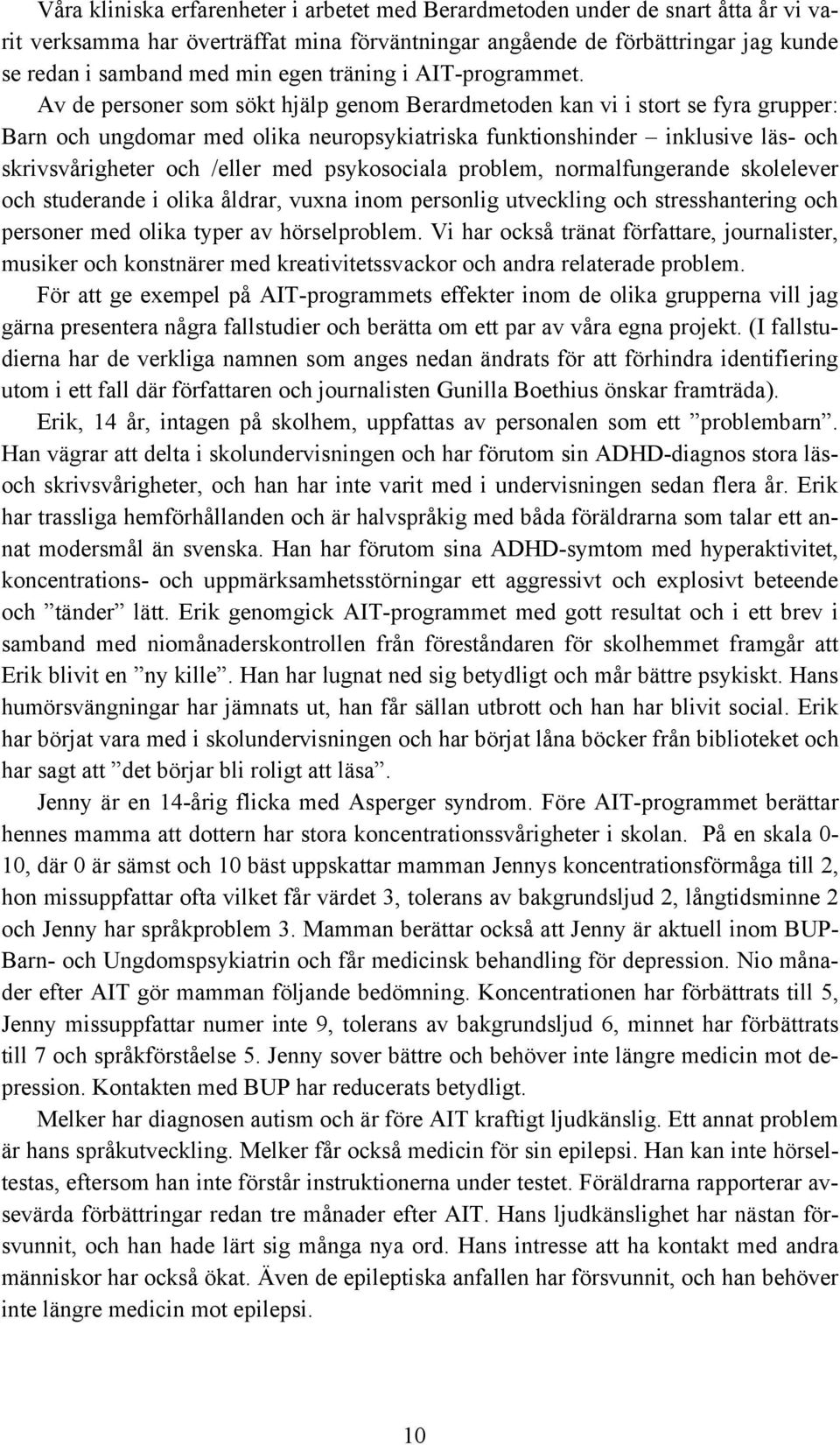 Av de personer som sökt hjälp genom Berardmetoden kan vi i stort se fyra grupper: Barn och ungdomar med olika neuropsykiatriska funktionshinder inklusive läs- och skrivsvårigheter och /eller med