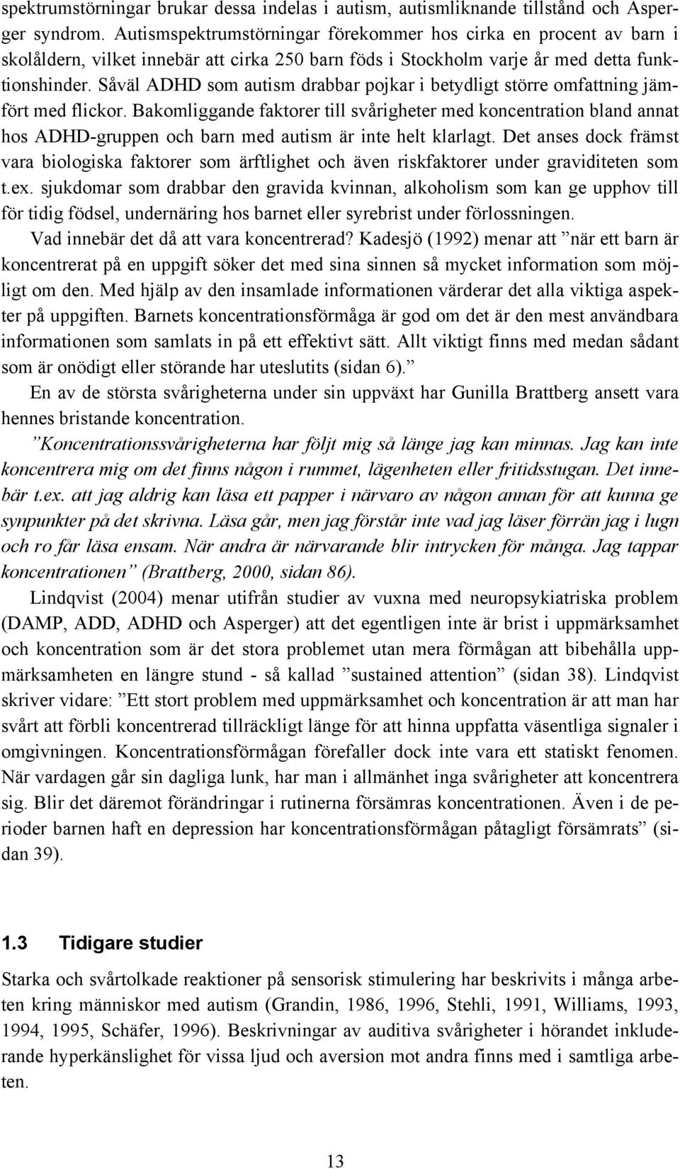 Såväl ADHD som autism drabbar pojkar i betydligt större omfattning jämfört med flickor.