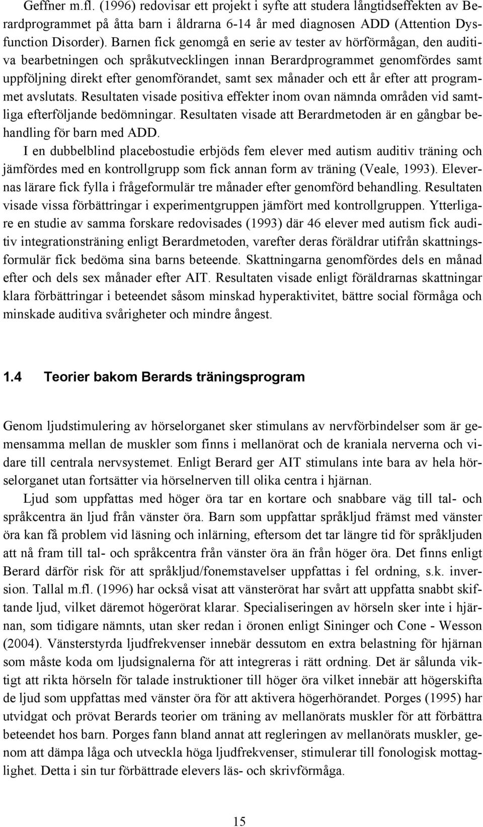 månader och ett år efter att programmet avslutats. Resultaten visade positiva effekter inom ovan nämnda områden vid samtliga efterföljande bedömningar.