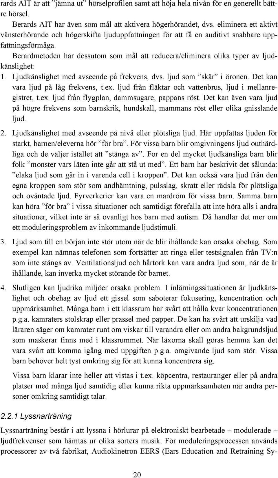 Berardmetoden har dessutom som mål att reducera/eliminera olika typer av ljudkänslighet: 1. Ljudkänslighet med avseende på frekvens, dvs. ljud som skär i öronen. Det kan vara ljud på låg frekvens, t.