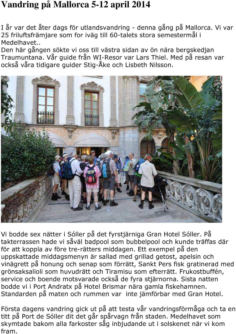 Vi bodde sex nätter i Sóller på det fyrstjärniga Gran Hotel Sóller. På takterrassen hade vi såväl badpool som bubbelpool och kunde träffas där för att koppla av före tre-rätters middagen.