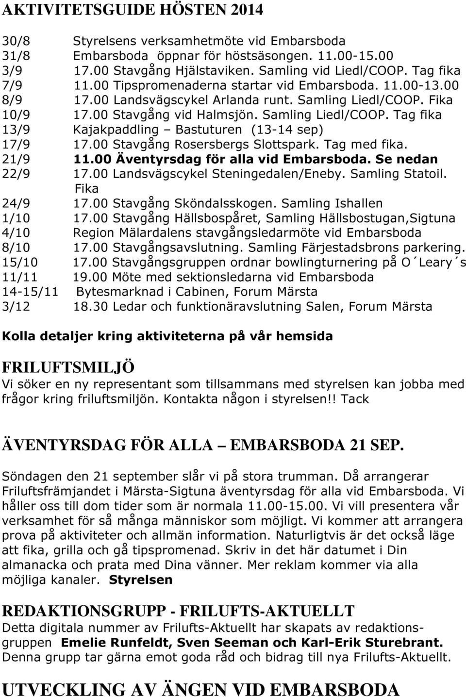 00 Stavgång Rosersbergs Slottspark. Tag med fika. 21/9 11.00 Äventyrsdag för alla vid Embarsboda. Se nedan 22/9 17.00 Landsvägscykel Steningedalen/Eneby. Samling Statoil. Fika 24/9 17.