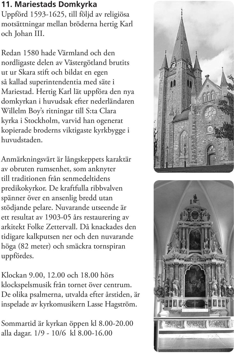 Hertig Karl lät uppföra den nya domkyrkan i huvudsak efter nederländaren Willelm Boy s ritningar till S:ta Clara kyrka i Stockholm, varvid han ogenerat kopierade broderns viktigaste kyrkbygge i