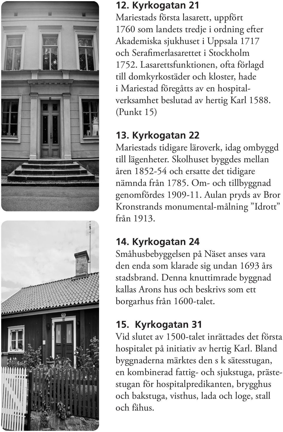 Kyrkogatan 22 Mariestads tidigare läroverk, idag ombyggd till lägenheter. Skolhuset byggdes mellan åren 1852-54 och ersatte det tidigare nämnda från 1785. Om- och tillbyggnad genomfördes 1909-11.