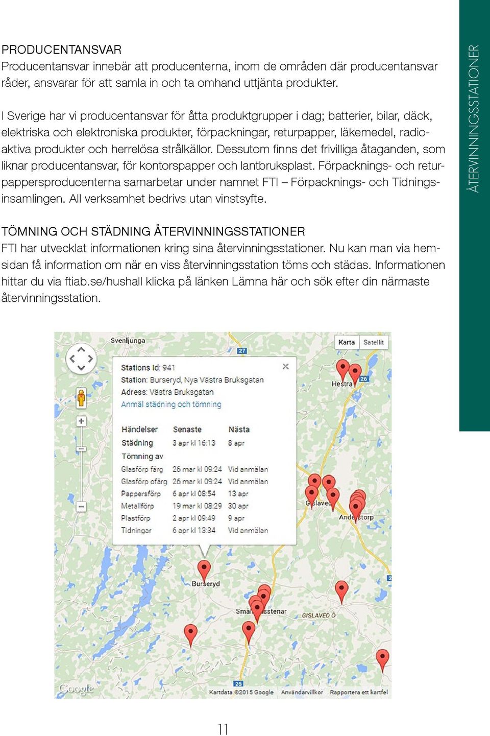 herrelösa strålkällor. Dessutom finns det frivilliga åtaganden, som liknar producentansvar, för kontorspapper och lantbruksplast.