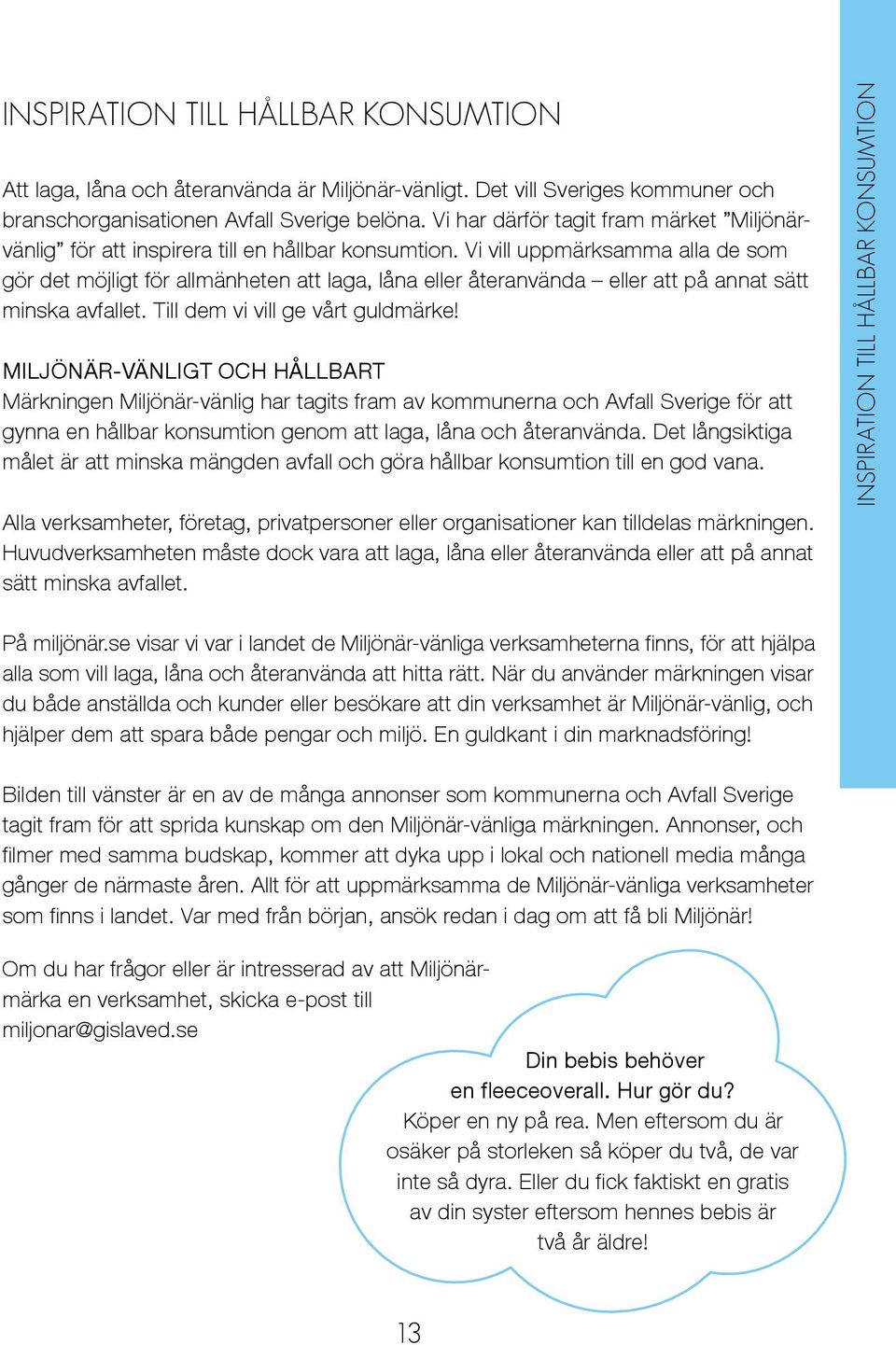 Vi vill uppmärksamma alla de som gör det möjligt för allmänheten att laga, låna eller återanvända eller att på annat sätt minska avfallet. Till dem vi vill ge vårt guldmärke!