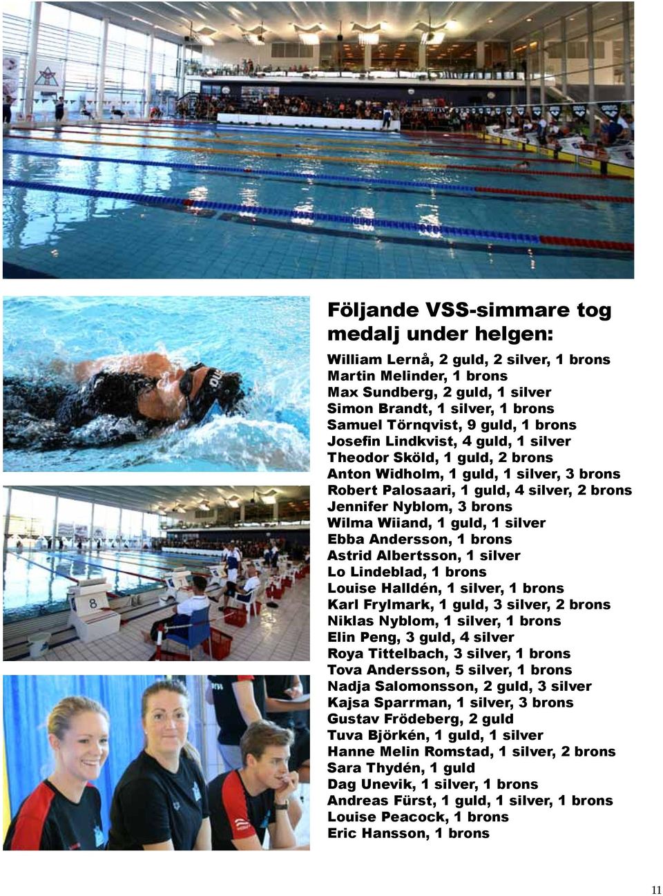 Wiiand, 1 guld, 1 silver Ebba Andersson, 1 brons Astrid Albertsson, 1 silver Lo Lindeblad, 1 brons Louise Halldén, 1 silver, 1 brons Karl Frylmark, 1 guld, 3 silver, 2 brons Niklas Nyblom, 1 silver,