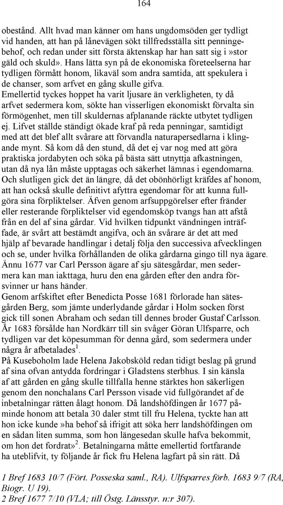 skuld». Hans lätta syn på de ekonomiska företeelserna har tydligen förmått honom, likaväl som andra samtida, att spekulera i de chanser, som arfvet en gång skulle gifva.