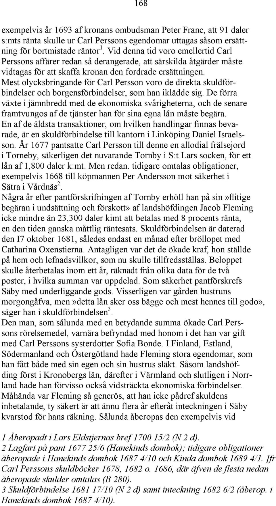 Mest olycksbringande för Carl Persson voro de direkta skuldförbindelser och borgensförbindelser, som han iklädde sig.