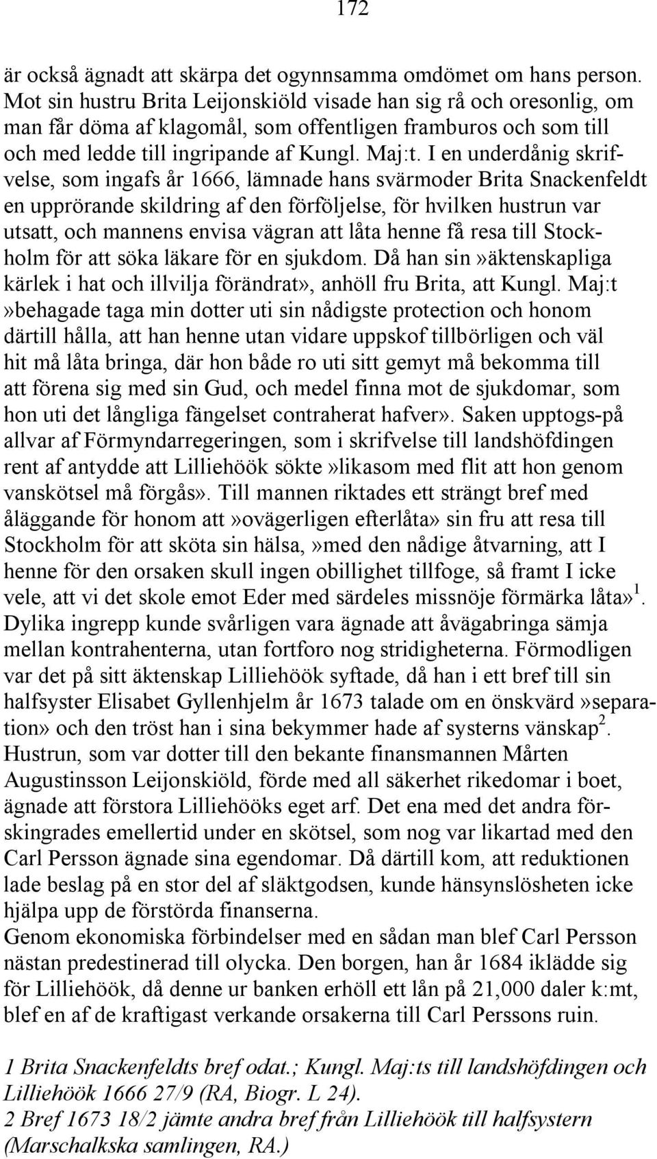 I en underdånig skrifvelse, som ingafs år 1666, lämnade hans svärmoder Brita Snackenfeldt en upprörande skildring af den förföljelse, för hvilken hustrun var utsatt, och mannens envisa vägran att