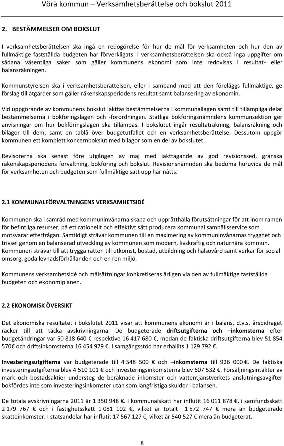 Kommunstyrelsen ska i verksamhetsberättelsen, eller i samband med att den föreläggs fullmäktige, ge förslag till åtgärder som gäller räkenskapsperiodens resultat samt balansering av ekonomin.