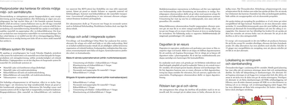 I det framtida systemet kommer därför avfall att sorteras i samma fraktioner som nu, det vill säga i restavfall för förbränning, matavfall för biogasproduktion och i sorterat avfall för